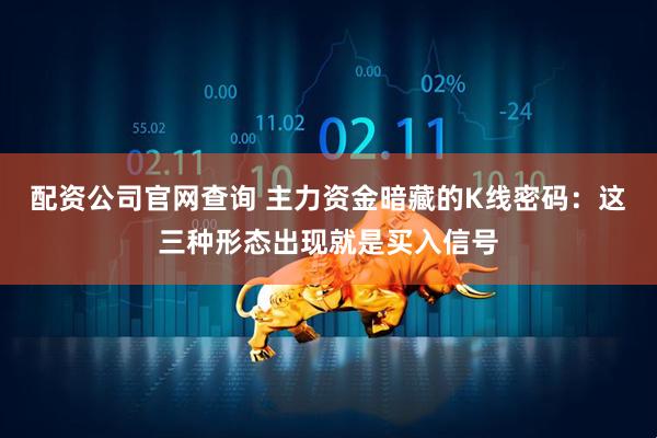 配资公司官网查询 主力资金暗藏的K线密码：这三种形态出现就是买入信号